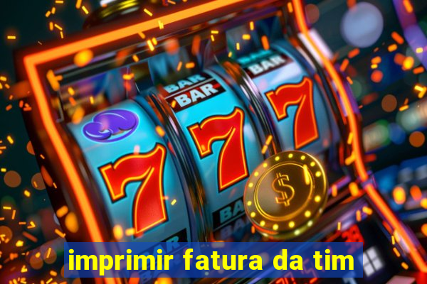 imprimir fatura da tim